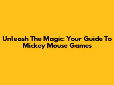 Unleash The Magic: Your Guide To Mickey Mouse Games