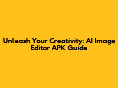 Unleash Your Creativity: AI Image Editor APK Guide