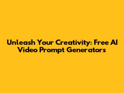 Unleash Your Creativity: Free AI Video Prompt Generators