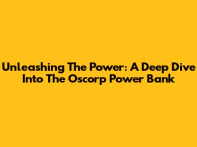 Unleashing The Power: A Deep Dive Into The Oscorp Power Bank