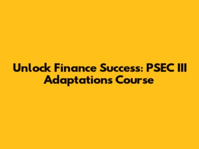 Unlock Finance Success: PSEC III Adaptations Course