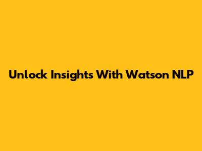 Unlock Insights With Watson NLP