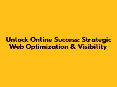 Unlock Online Success: Strategic Web Optimization & Visibility