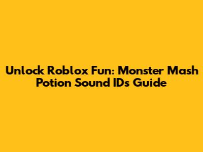 Unlock Roblox Fun: Monster Mash Potion Sound IDs Guide