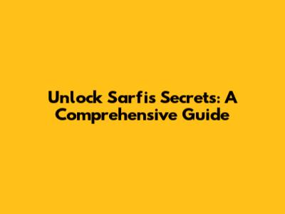 Unlock Sarfi's Secrets: A Comprehensive Guide