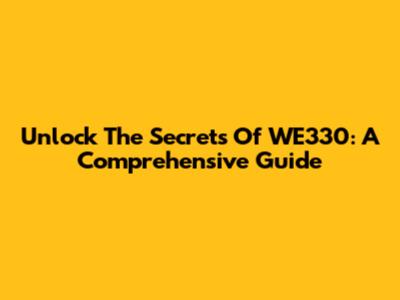 Unlock The Secrets Of WE330: A Comprehensive Guide