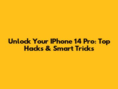 Unlock Your IPhone 14 Pro: Top Hacks & Smart Tricks