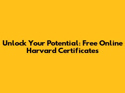 Unlock Your Potential: Free Online Harvard Certificates