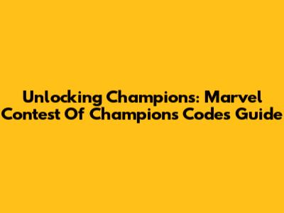 Unlocking Champions: Marvel Contest Of Champions Codes Guide