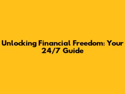 Unlocking Financial Freedom: Your 24/7 Guide