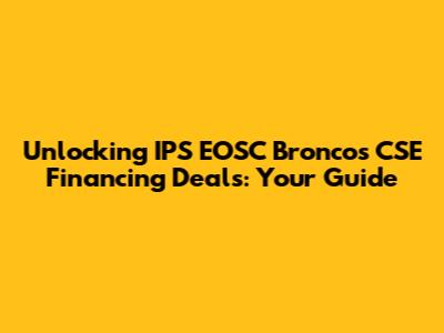 Unlocking IPS EOSC Broncos CSE Financing Deals: Your Guide