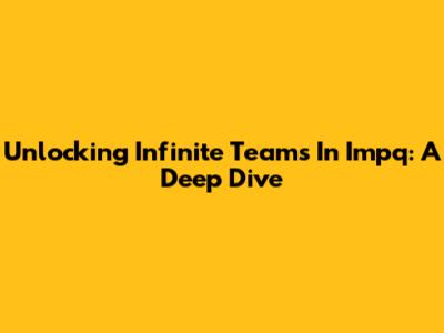 Unlocking Infinite Teams In Impq: A Deep Dive