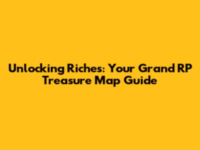 Unlocking Riches: Your Grand RP Treasure Map Guide