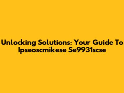 Unlocking Solutions: Your Guide To Ipseoscmikese Se9931scse
