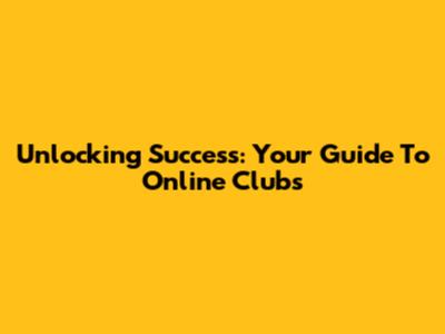 Unlocking Success: Your Guide To Online Clubs