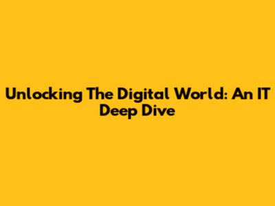 Unlocking The Digital World: An IT Deep Dive