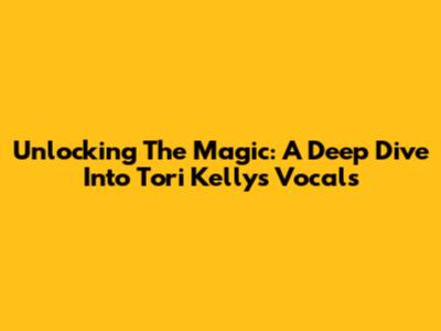 Unlocking The Magic: A Deep Dive Into Tori Kelly's Vocals