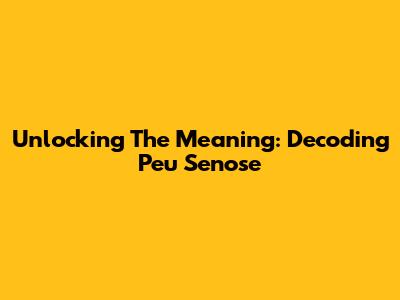 Unlocking The Meaning: Decoding 'Peu Senose'