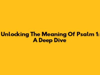 Unlocking The Meaning Of Psalm 1: A Deep Dive