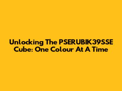 Unlocking The PSERUBIK39SSE Cube: One Colour At A Time
