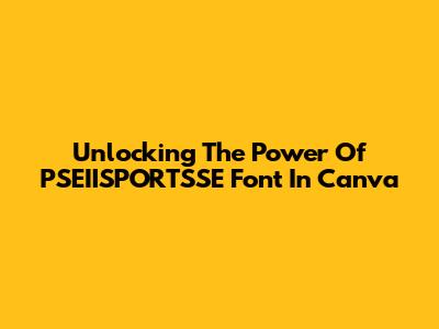 Unlocking The Power Of PSEIISPORTSSE Font In Canva