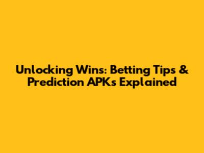 Unlocking Wins: Betting Tips & Prediction APKs Explained