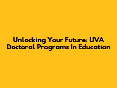 Unlocking Your Future: UVA Doctoral Programs In Education