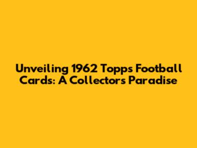 Unveiling 1962 Topps Football Cards: A Collector's Paradise