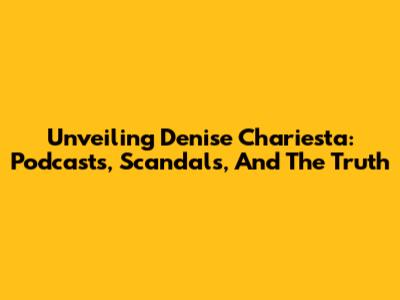 Unveiling Denise Chariesta: Podcasts, Scandals, And The Truth