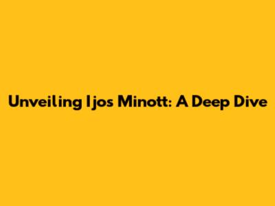 Unveiling Ijos Minott: A Deep Dive