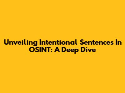 Unveiling Intentional Sentences In OSINT: A Deep Dive