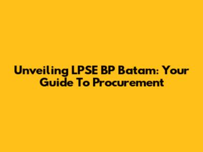 Unveiling LPSE BP Batam: Your Guide To Procurement