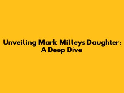 Unveiling Mark Milley's Daughter: A Deep Dive
