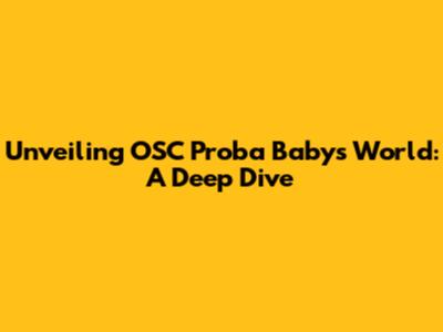 Unveiling OSC Proba Baby's World: A Deep Dive