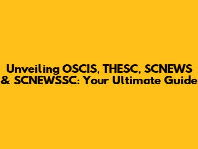 Unveiling OSCIS, THESC, SCNEWS & SCNEWSSC: Your Ultimate Guide