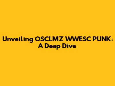 Unveiling OSCLMZ WWESC PUNK: A Deep Dive