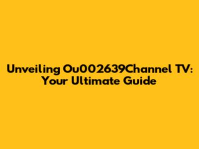 Unveiling Ou002639Channel TV: Your Ultimate Guide
