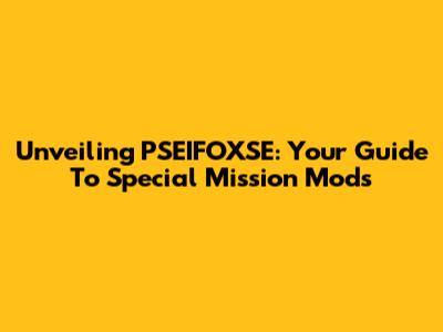 Unveiling PSEIFOXSE: Your Guide To Special Mission Mods