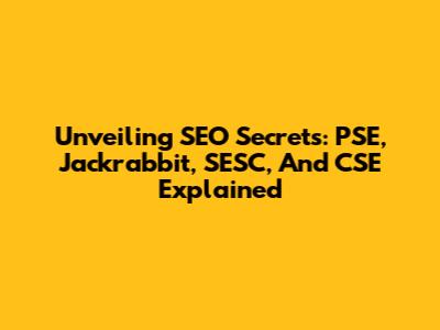 Unveiling SEO Secrets: PSE, Jackrabbit, SESC, And CSE Explained