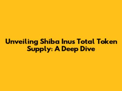 Unveiling Shiba Inu's Total Token Supply: A Deep Dive