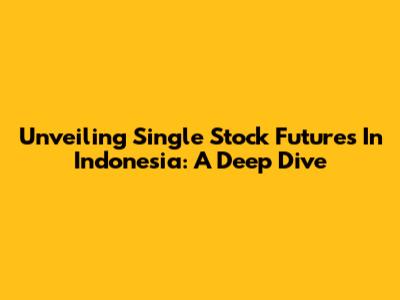 Unveiling Single Stock Futures In Indonesia: A Deep Dive
