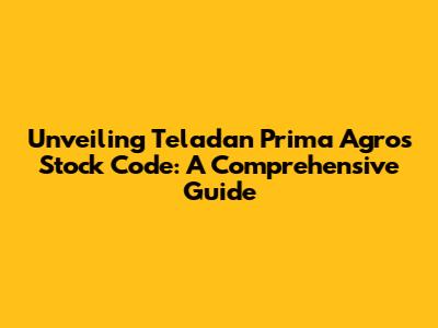 Unveiling Teladan Prima Agro's Stock Code: A Comprehensive Guide