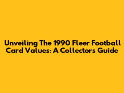 Unveiling The 1990 Fleer Football Card Values: A Collector's Guide
