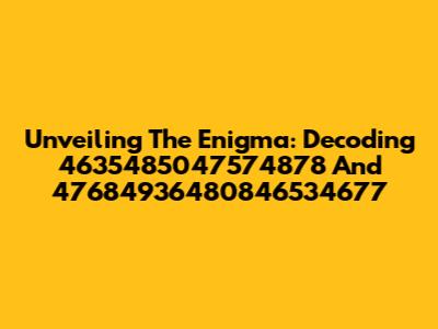 Unveiling The Enigma: Decoding 4635485047574878 And 47684936480846534677