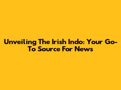 Unveiling The Irish Indo: Your Go-To Source For News