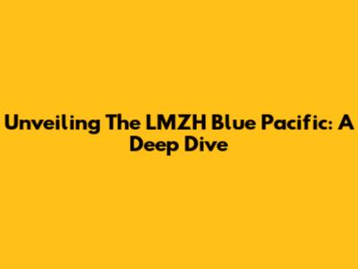 Unveiling The LMZH Blue Pacific: A Deep Dive