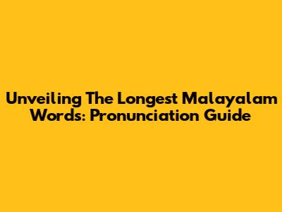 Unveiling The Longest Malayalam Words: Pronunciation Guide