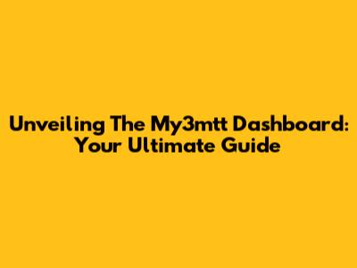 Unveiling The My3mtt Dashboard: Your Ultimate Guide