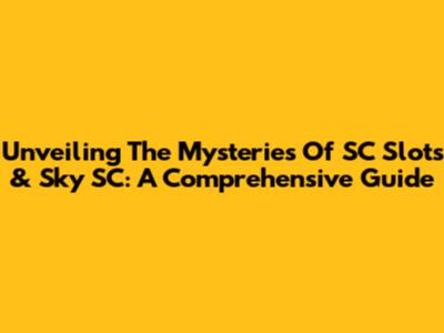 Unveiling The Mysteries Of SC Slots & Sky SC: A Comprehensive Guide