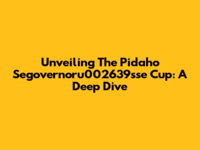 Unveiling The Pidaho Segovernoru002639sse Cup: A Deep Dive